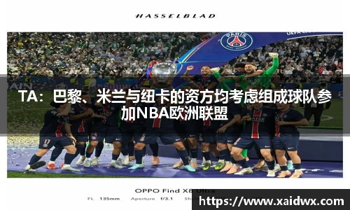 TA：巴黎、米兰与纽卡的资方均考虑组成球队参加NBA欧洲联盟